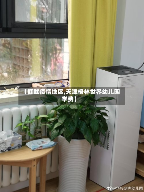 【修武疫情地区,天津格林世界幼儿园学费】