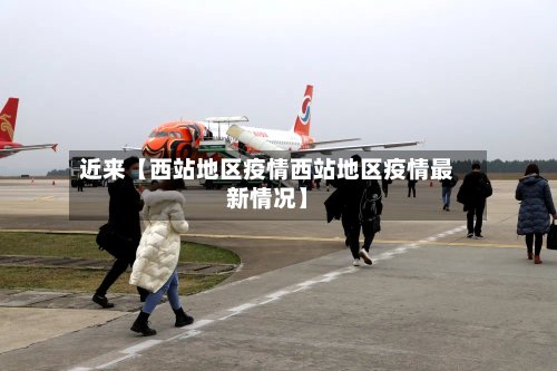 近来【西站地区疫情西站地区疫情最新情况】-第2张图片