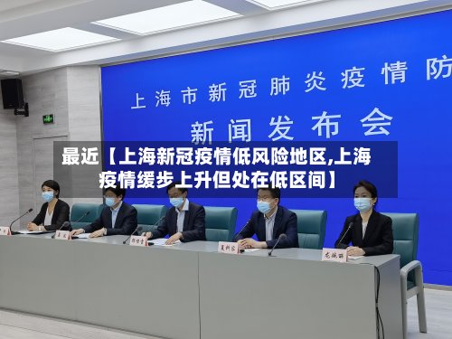 最近【上海新冠疫情低风险地区,上海疫情缓步上升但处在低区间】-第3张图片