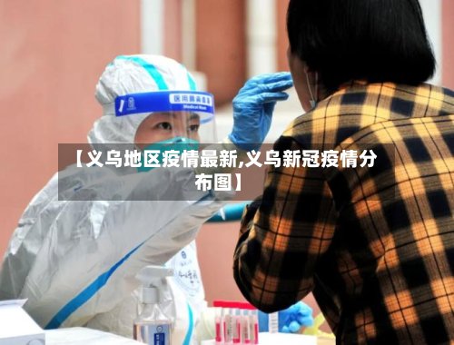 【义乌地区疫情最新,义乌新冠疫情分布图】-第2张图片