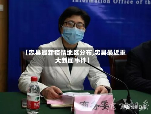 【忠县最新疫情地区分布,忠县最近重大新闻事件】