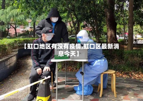 【虹口地区有没有疫情,虹口区最新消息今天】-第2张图片