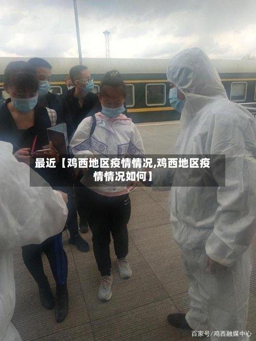 最近【鸡西地区疫情情况,鸡西地区疫情情况如何】