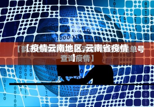 【疫情云南地区,云南省疫情】-第2张图片