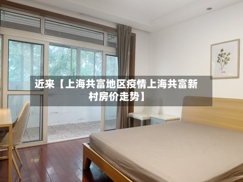 近来【上海共富地区疫情上海共富新村房价走势】-第2张图片