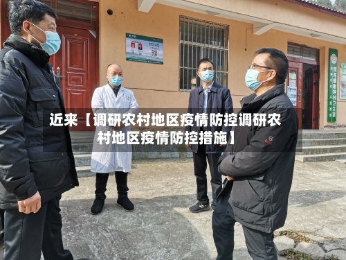 近来【调研农村地区疫情防控调研农村地区疫情防控措施】-第3张图片