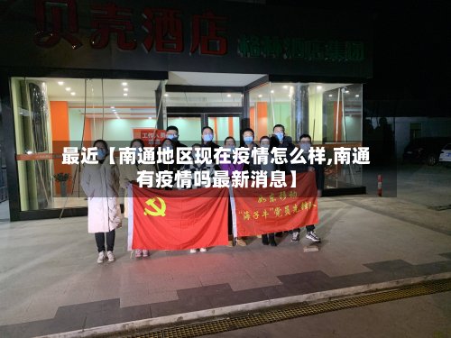 最近【南通地区现在疫情怎么样,南通有疫情吗最新消息】