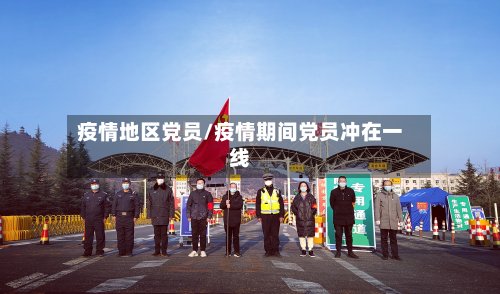 疫情地区党员/疫情期间党员冲在一线-第2张图片