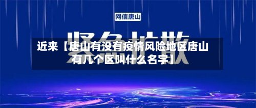 近来【唐山有没有疫情风险地区唐山有几个区叫什么名字】
