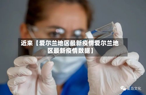 近来【爱尔兰地区最新疫情爱尔兰地区最新疫情数据】-第2张图片