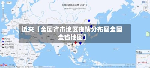 近来【全国省市地区疫情分布图全国全省地图】-第3张图片