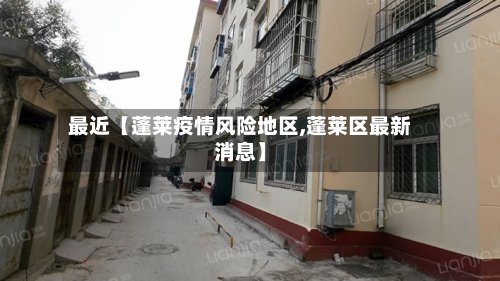 最近【蓬莱疫情风险地区,蓬莱区最新消息】-第2张图片