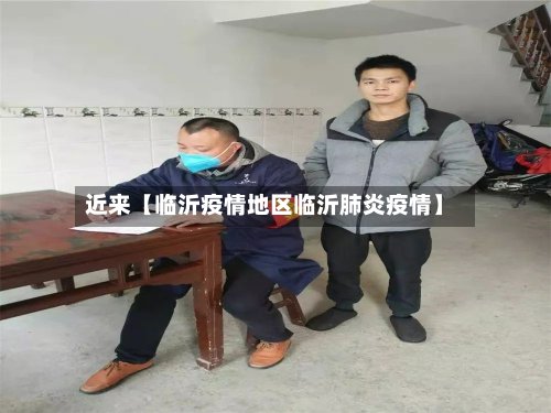 近来【临沂疫情地区临沂肺炎疫情】