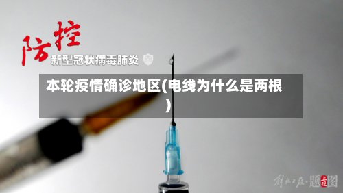 本轮疫情确诊地区(电线为什么是两根)