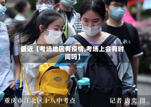 最近【考场地区有疫情,考场上会有时间吗】-第3张图片