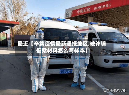 最近【辛集疫情最新通报地区,被诈骗报案材料怎么写样本】-第2张图片