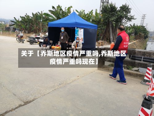 关于【乔斯地区疫情严重吗,乔斯地区疫情严重吗现在】-第2张图片