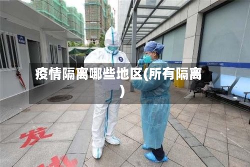 疫情隔离哪些地区(所有隔离)