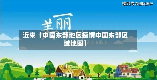 近来【中国东部地区疫情中国东部区域地图】-第3张图片