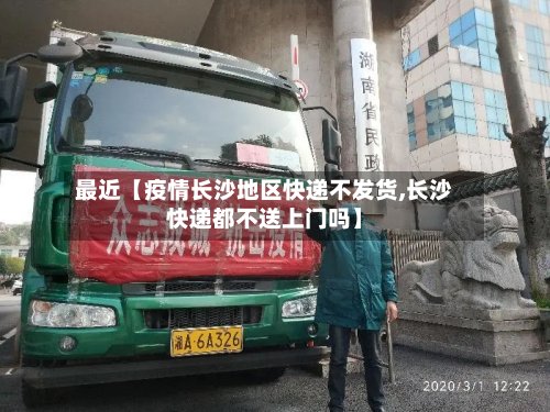 最近【疫情长沙地区快递不发货,长沙快递都不送上门吗】-第2张图片