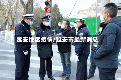 延安地区疫情/延安市最新消息-第3张图片
