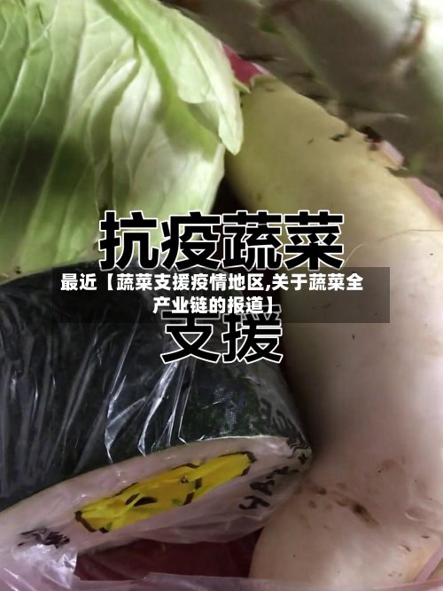 最近【蔬菜支援疫情地区,关于蔬菜全产业链的报道】-第2张图片