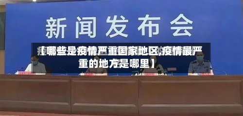 【哪些是疫情严重国家地区,疫情最严重的地方是哪里】