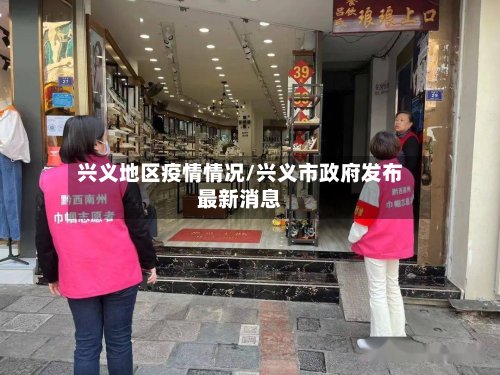 兴义地区疫情情况/兴义市政府发布最新消息-第3张图片