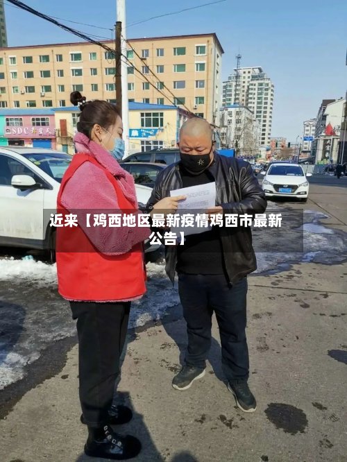 近来【鸡西地区最新疫情鸡西市最新公告】-第3张图片