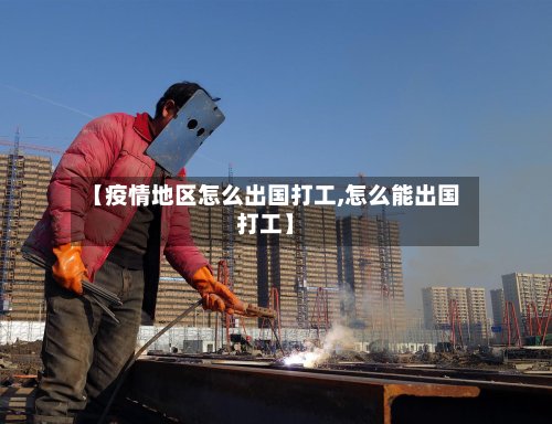 【疫情地区怎么出国打工,怎么能出国打工】-第2张图片