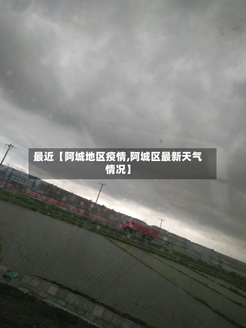 最近【阿城地区疫情,阿城区最新天气情况】