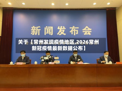 关于【常州发现疫情地区,2026常州新冠疫情最新数据公布】
