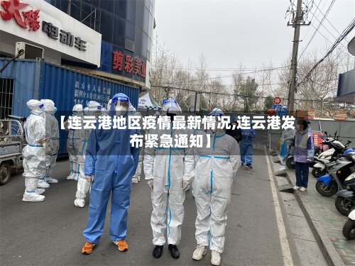 【连云港地区疫情最新情况,连云港发布紧急通知】