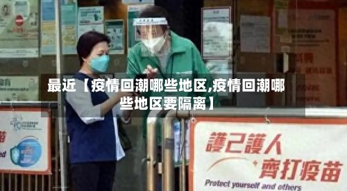 最近【疫情回潮哪些地区,疫情回潮哪些地区要隔离】