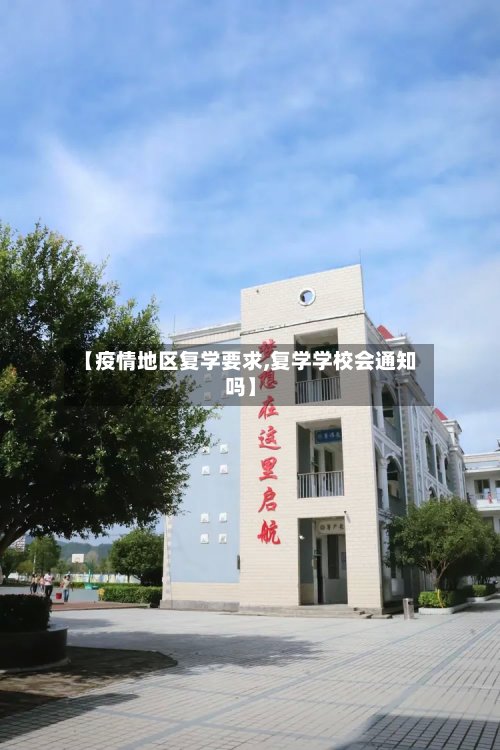 【疫情地区复学要求,复学学校会通知吗】-第2张图片