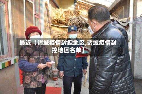最近【诸城疫情封控地区,诸城疫情封控地区名单】-第2张图片