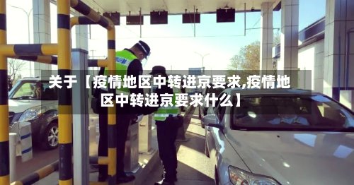 关于【疫情地区中转进京要求,疫情地区中转进京要求什么】