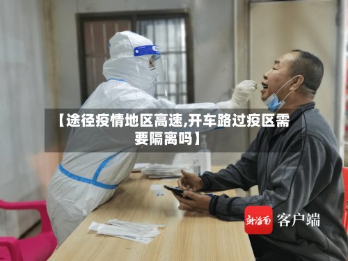 【途径疫情地区高速,开车路过疫区需要隔离吗】-第2张图片