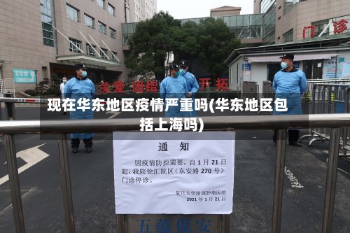 现在华东地区疫情严重吗(华东地区包括上海吗)