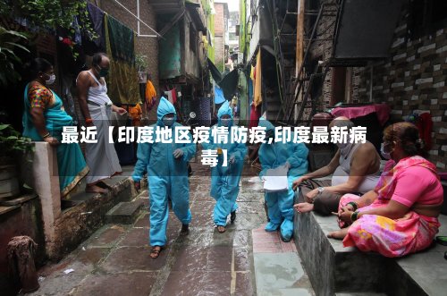 最近【印度地区疫情防疫,印度最新病毒】