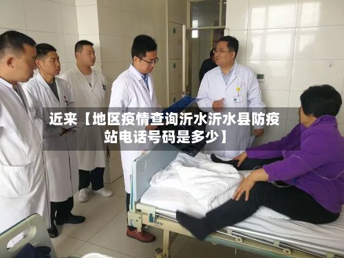 近来【地区疫情查询沂水沂水县防疫站电话号码是多少】