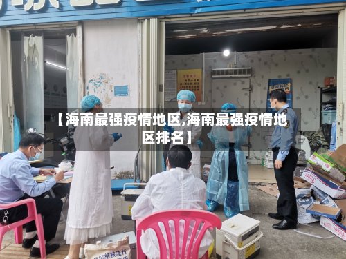 【海南最强疫情地区,海南最强疫情地区排名】-第3张图片