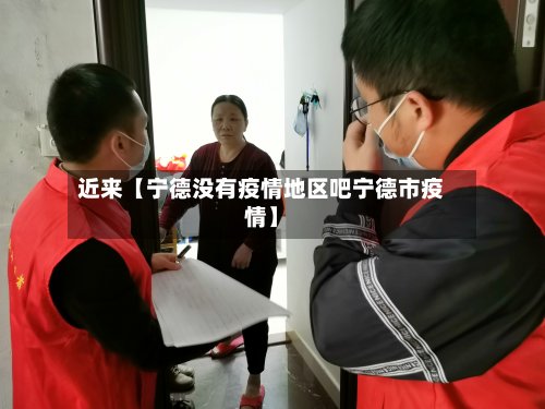 近来【宁德没有疫情地区吧宁德市疫情】