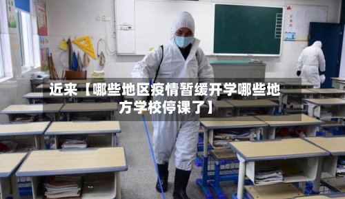 近来【哪些地区疫情暂缓开学哪些地方学校停课了】