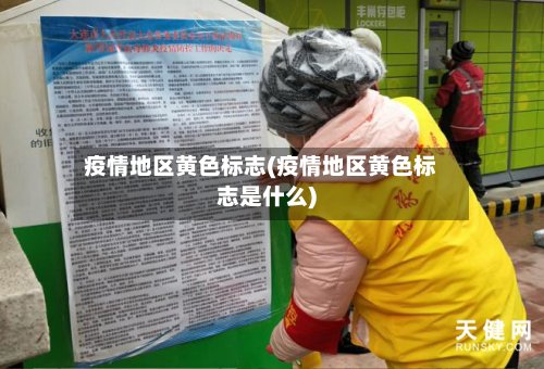 疫情地区黄色标志(疫情地区黄色标志是什么)-第3张图片