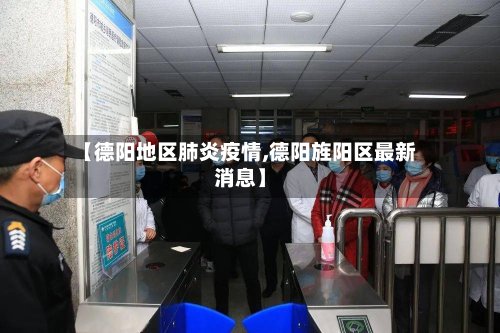 【德阳地区肺炎疫情,德阳旌阳区最新消息】-第2张图片