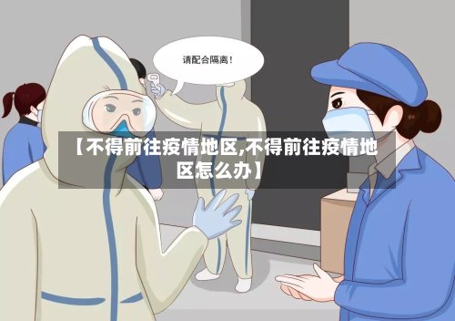 【不得前往疫情地区,不得前往疫情地区怎么办】-第2张图片