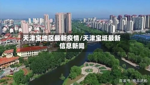 天津宝地区最新疫情/天津宝坻最新信息新闻-第2张图片
