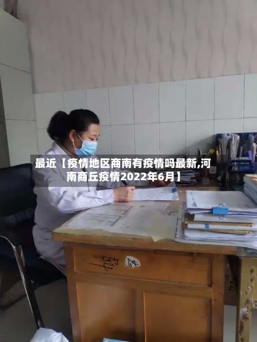 最近【疫情地区商南有疫情吗最新,河南商丘疫情2022年6月】