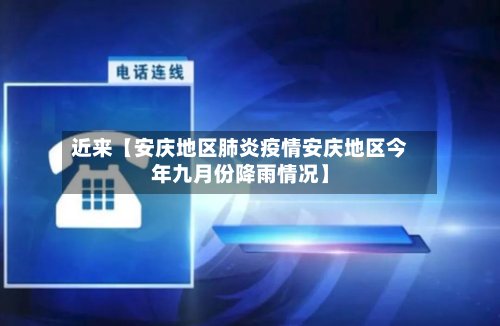 近来【安庆地区肺炎疫情安庆地区今年九月份降雨情况】-第3张图片